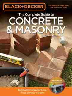 Black & Decker The Complete Guide To Concrete & Masonry, 4th Edition: Build With Concrete, Brick, Block & Natural Stone by Editors Of Cool Springs Press