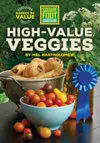 Square Foot Gardening High-value Veggies: Homegrown Produce Ranked By Value by Mel Bartholomew