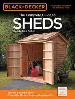 Black & Decker The Complete Guide To Sheds, 3rd Edition: Design & Build A Shed: - Complete Plans - Step-by-step How-to by Editors Of Cool Springs Press
