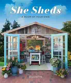 She Sheds: A Room Of Your Own by Erika Kotite