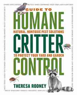 The Guide To Humane Critter Control: Natural, Nontoxic Pest Solutions To Protect Your Yard And Garden by Theresa Rooney
