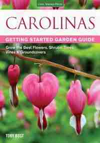 Carolinas Getting Started Garden Guide: Grow The Best Flowers, Shrubs, Trees, Vines & Groundcovers by Toby Bost