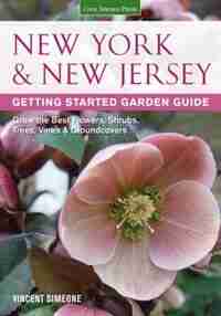 New York & New Jersey Getting Started Garden Guide: Grow The Best Flowers, Shrubs, Trees, Vines & Groundcovers by Vincent Simeone