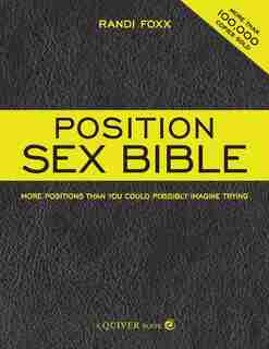 The Position Sex Bible: More Positions Than You Could Possibly Imagine Trying by Randi Foxx