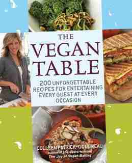 The Vegan Table: 200 Unforgettable Recipes for Entertaining Every Guest at Every Occasion by Colleen Patrick-goudreau