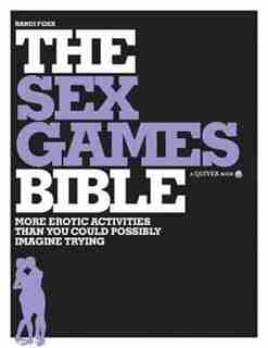 Sex Games Bible: More Erotic Activities Than You Could Possibly Imagine Trying by Randi Foxx