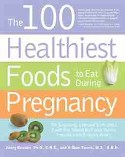 The 100 Healthiest Foods to Eat During Pregnancy: The Surprising Unbiased Truth about Foods You Should be Eating During Pregnancy but Probably Aren't by Jonny Bowden