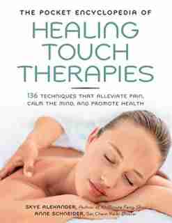 The Pocket Encyclopedia of Healing Touch Therapies: 136 Techniques That Alleviate Pain, Calm The Mind, And Promote Health by Skye Alexander