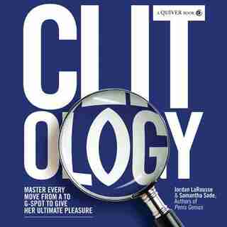 Clit-ology: Master Every Move from A to G-Spot to Give Her Ultimate Pleasure by Jordan Larousse