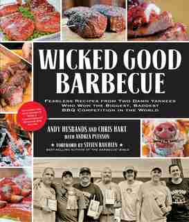 Wicked Good Barbecue: Fearless Recipes From Two Damn Yankees Who Have Won The Biggest, Baddest Bbq Competition In The Wor by Andy Husbands