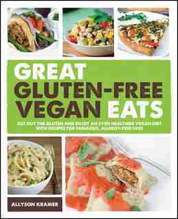 Great Gluten-Free Vegan Eats: Cut Out The Gluten And Enjoy An Even Healthier Vegan Diet With Recipes For Fabulous, Allergy-free F by Allyson Kramer