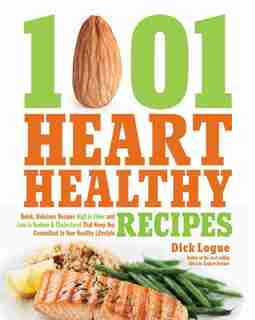1,001 Heart Healthy Recipes: Quick, Delicious Recipes High In Fiber And Low In Sodium And Cholesterol That Keep You Committed To by Dick Logue