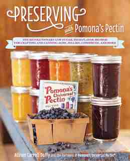 Preserving With Pomona's Pectin: The Revolutionary Low-sugar, High-flavor Method For Crafting And Canning Jams, Jellies, Conserves, by Allison Carroll Duffy