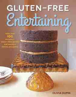 Gluten-free Entertaining: More Than 100 Naturally Wheat-free Recipes For Parties And Special Occasions by Olivia Dupin