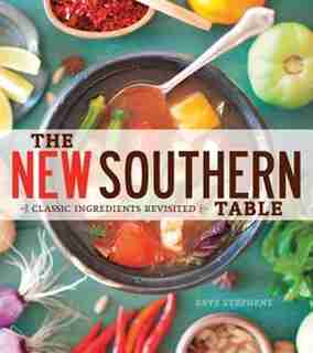 The New Southern Table: Classic Ingredients Revisited by Brys Stephens