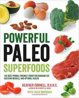 Powerful Paleo Superfoods: The Best Primal-friendly Foods For Burning Fat, Building Muscle And Optimal Health by Heather Connell