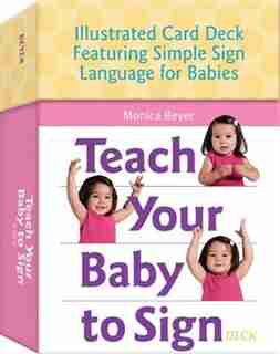 Teach Your Baby To Sign Card Deck: Illustrated Card Deck Featuring Simple Sign Language For Babies by Monica Beyer
