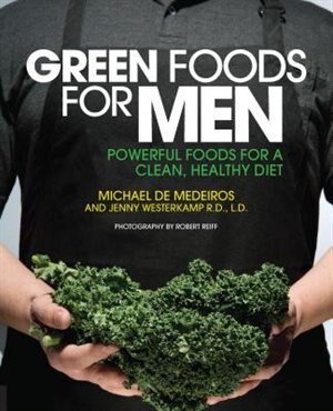 Green Foods For Men: Powerful Foods For A Clean, Healthy Diet by Michael De Medeiros