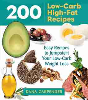 200 Low-Carb, High-Fat Recipes: Easy Recipes To Jumpstart Your Low-carb Weight Loss by Dana Carpender