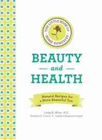 The Little Book Of Home Remedies, Beauty And Health: Natural Recipes For A More Beautiful You by Barbara Brownell Grogan