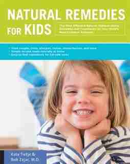 Natural Remedies For Kids: The Most Effective Natural, Make-at-home Remedies And Treatments For Your Child's Most Common Ailme by Kate Tietje