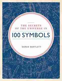 Secrets Of The Universe In 100 Symbols by Sarah Bartlett