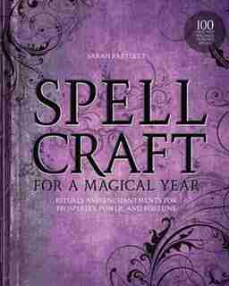 Spellcraft For A Magical Year: Rituals And Enchantments For Prosperity, Power, And Fortune by Sarah Bartlett