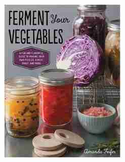 Ferment Your Vegetables: A Fun And Flavorful Guide To Making Your Own Pickles, Kimchi, Kraut, And More by Amanda Feifer