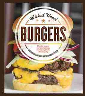 Wicked Good Burgers: Fearless Recipes And Uncompromising Techniques For The Ultimate Patty by Andy Husbands