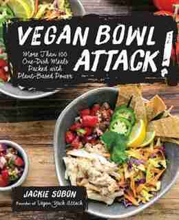 Vegan Bowl Attack!: More Than 100 One-dish Meals Packed With Plant-based Power by Jackie Sobon