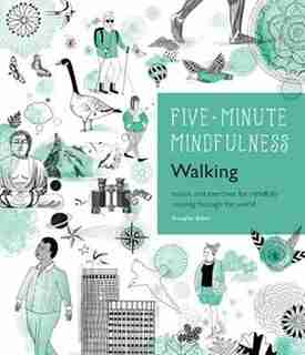 5-minute Mindfulness: Walking: Essays And Exercises For Mindfully Moving Through The World by Douglas Baker