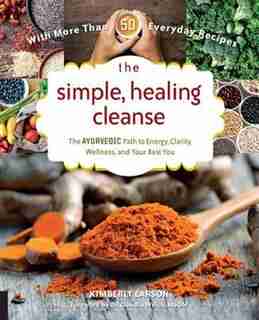 The Simple, Healing Cleanse: The Ayurvedic Path To Energy, Clarity, Wellness, And Your Best You by Claudia Welch