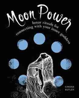 Moon Power: Lunar Rituals For Connecting With Your Inner Goddess by Simone Butler