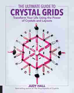 The Ultimate Guide To Crystal Grids: Transform Your Life Using The Power Of Crystals And Layouts by Judy Hall