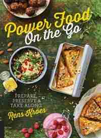 Power Food On The Go: Prepare, Preserve, And Take Along by Rens Kroes