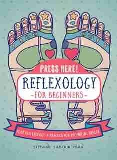 Press Here! Reflexology For Beginners: Foot Reflexology: A Practice For Promoting Health by Stefanie Sabounchian