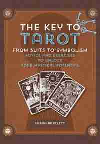 Key To Tarot: From Suits To Symbolism: Advice And Exercises To Unlock Your Mystical Potential by Sarah Bartlett