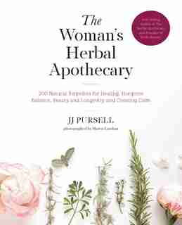 The Woman's Herbal Apothecary: 200 Natural Remedies For Healing, Hormone Balance, Beauty And Longevity, And Creating Calm by Jj Pursell