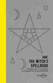 The Witch's Spellbook: Enchantments, Incantations, And Rituals From Around The World by Sarah Bartlett