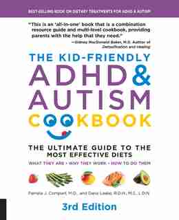 The Kid-Friendly ADHD & Autism Cookbook, 3rd edition: The Ultimate Guide To The Most Effective Diets -- What They Are - Why They Work - How To Do Them by Pamela J. Compart