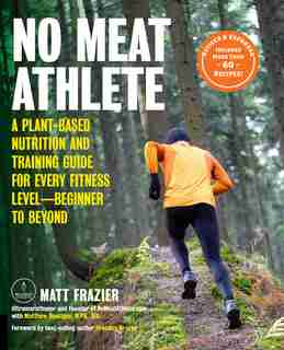No Meat Athlete, Revised And Expanded: A Plant-based Nutrition And Training Guide For Every Fitness Level-beginner To Beyond [includes Mor by Matt Frazier
