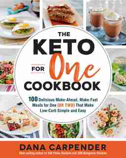 The Keto For One Cookbook: 100 Delicious Make-Ahead, Make-Fast Meals for One (or Two) That Make Low-Carb Simple and Easy by Dana Carpender