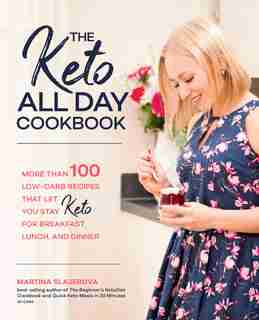 The Keto All Day Cookbook: More Than 100 Low-carb Recipes That Let You Stay Keto For Breakfast, Lunch, And Dinner by Martina Slajerova