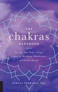 The Chakras Handbook: Tap Into Your Body's Energy Centers For Well-being, Manifestation, And Positive Energy by Athena Perrakis