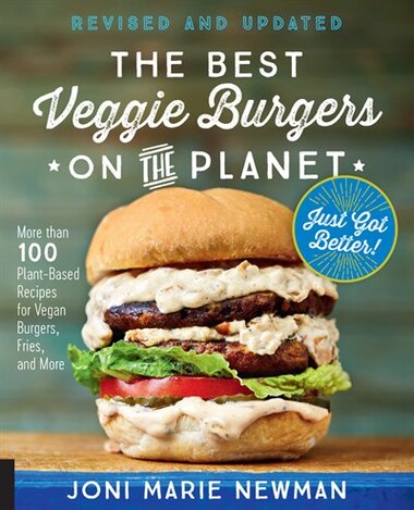 The Best Veggie Burgers On The Planet, Revised And Updated: More Than 100 Plant-based Recipes For vegan Burgers, Fries, And More by Joni Marie Newman