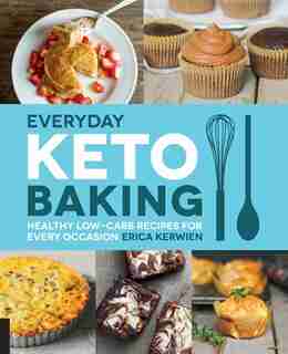 Everyday Keto Baking: Healthy Low-carb Recipes For Every Occasion by Erica Kerwien
