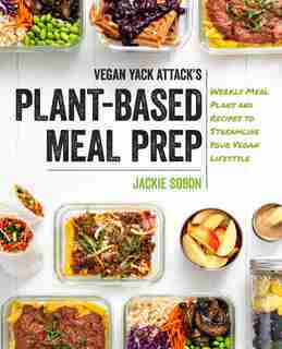 Vegan Yack Attack's Plant-based Meal Prep: Weekly Meal Plans And Recipes To Streamline Your Vegan Lifestyle by Jackie Sobon