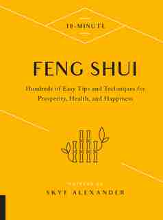 10-minute Feng Shui: Hundreds Of Easy Tips And Techniques For Prosperity, Health, And Happiness by Skye Alexander
