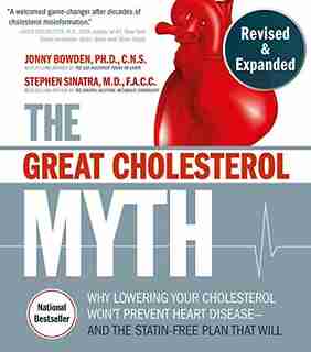 The Great Cholesterol Myth, Revised And Expanded: Why Lowering Your Cholesterol Won't Prevent Heart Disease--and The Statin-free Plan That Will - Nat by Jonny Bowden