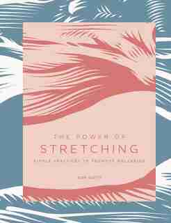 The Power Of Stretching: Simple Practices To Promote Wellbeing by Bob Doto